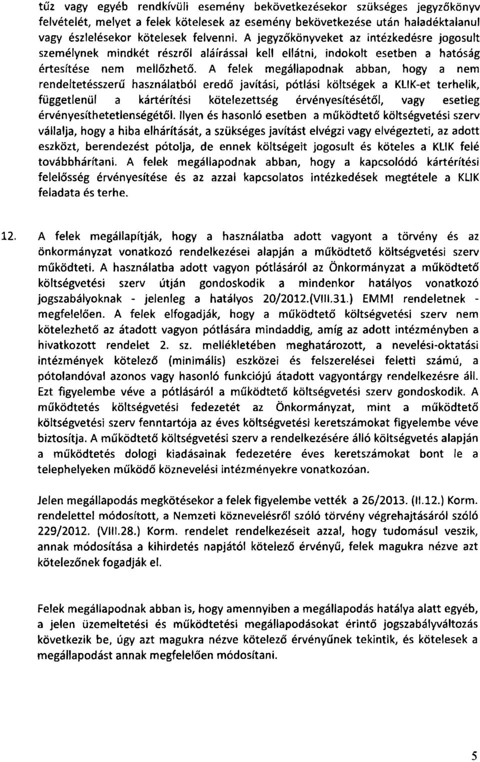 A felek megállapodnak abban, hogy a nem rendeltetésszerű használatból eredő javítási, pótlási költségek a KlIK-et terhelik, függetlenül a kártérítési kötelezettség érvényesítésétől, vagy esetleg