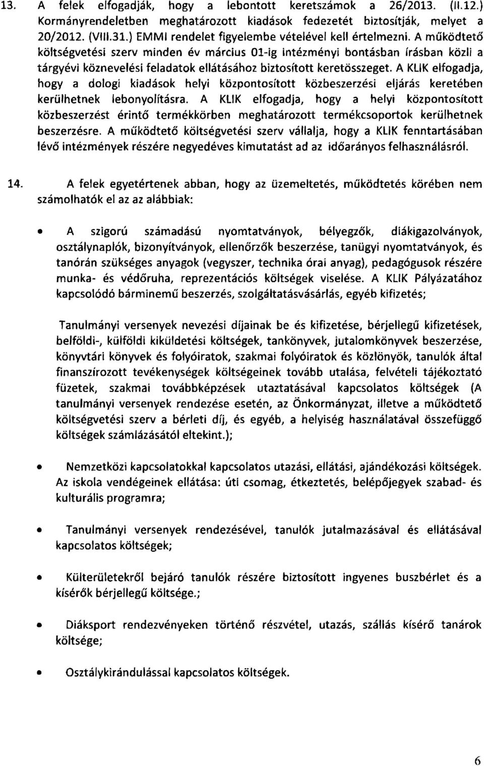 A működtető költségvetési szerv minden év március Ol-ig intézményi bontásban írásban közli a tárgyévi köznevelési feladatok ellátásához biztosított keretösszeget.