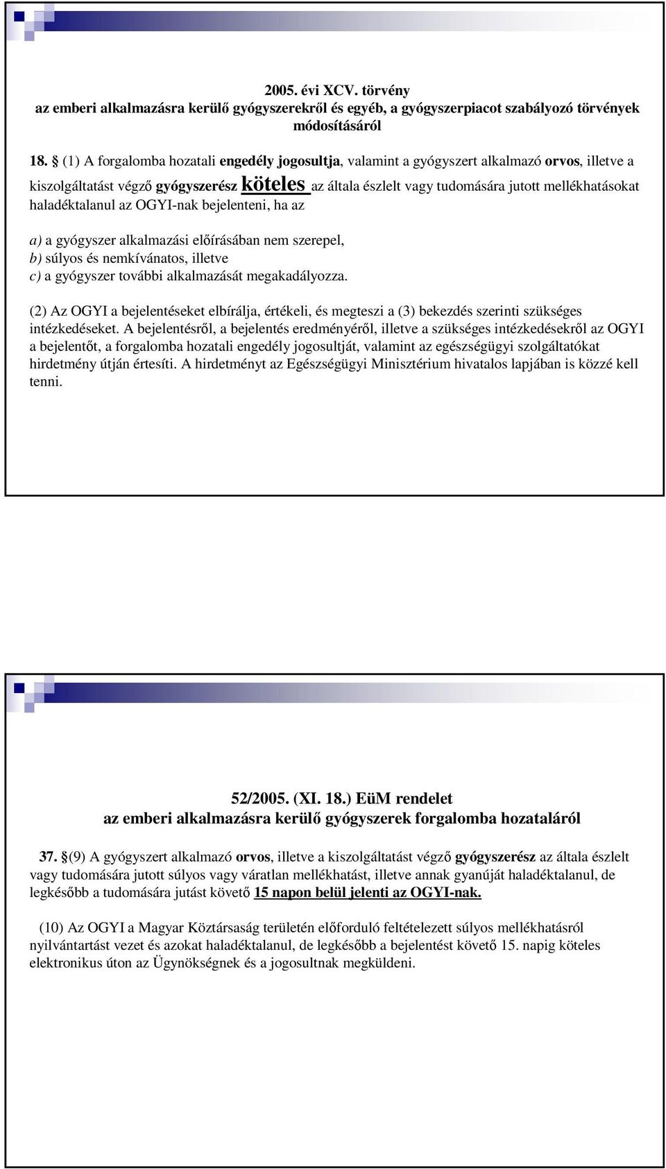 haladéktalanul az OGYI-nak bejelenteni, ha az a) a gyógyszer alkalmazási előírásában nem szerepel, b) súlyos és nemkívánatos, illetve c) a gyógyszer további alkalmazását megakadályozza.