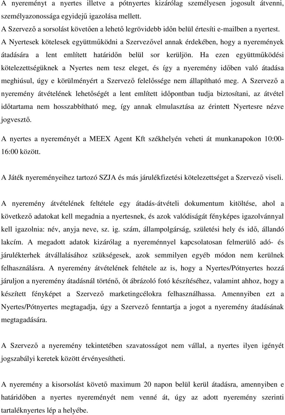 A Nyertesek kötelesek együttműködni a Szervezővel annak érdekében, hogy a nyeremények átadására a lent említett határidőn belül sor kerüljön.