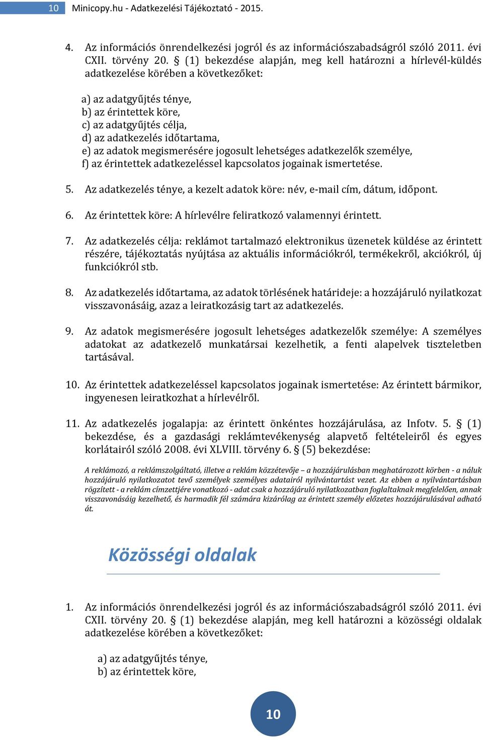 e) az adatok megismerésére jogosult lehetséges adatkezelők személye, f) az érintettek adatkezeléssel kapcsolatos jogainak ismertetése. 5.