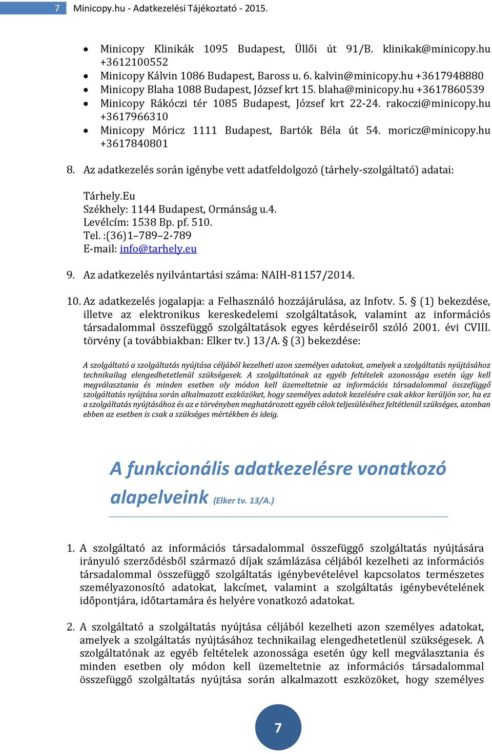 hu +3617966310 Minicopy Móricz 1111 Budapest, Bartók Béla út 54. moricz@minicopy.hu +3617840801 8. Az adatkezelés során igénybe vett adatfeldolgozó (tárhely-szolgáltató) adatai: Tárhely.