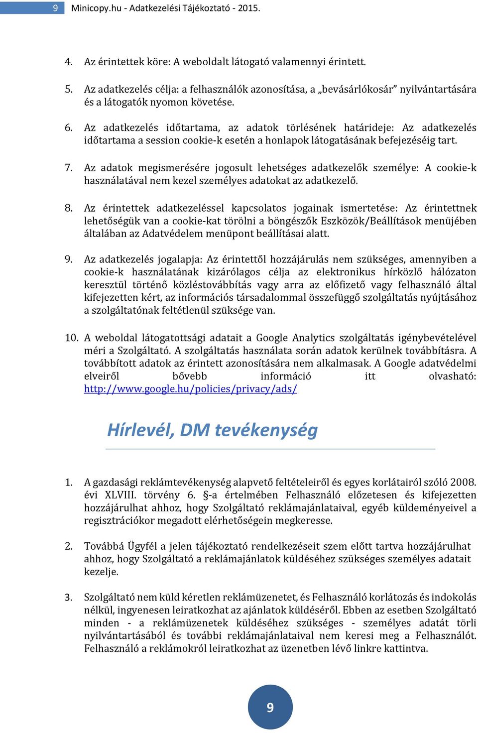 Az adatkezelés időtartama, az adatok törlésének határideje: Az adatkezelés időtartama a session cookie-k esetén a honlapok látogatásának befejezéséig tart. 7.