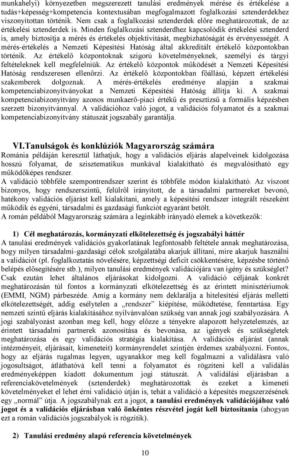 Minden foglalkozási sztenderdhez kapcsolódik értékelési sztenderd is, amely biztosítja a mérés és értékelés objektivitását, megbízhatóságát és érvényességét.