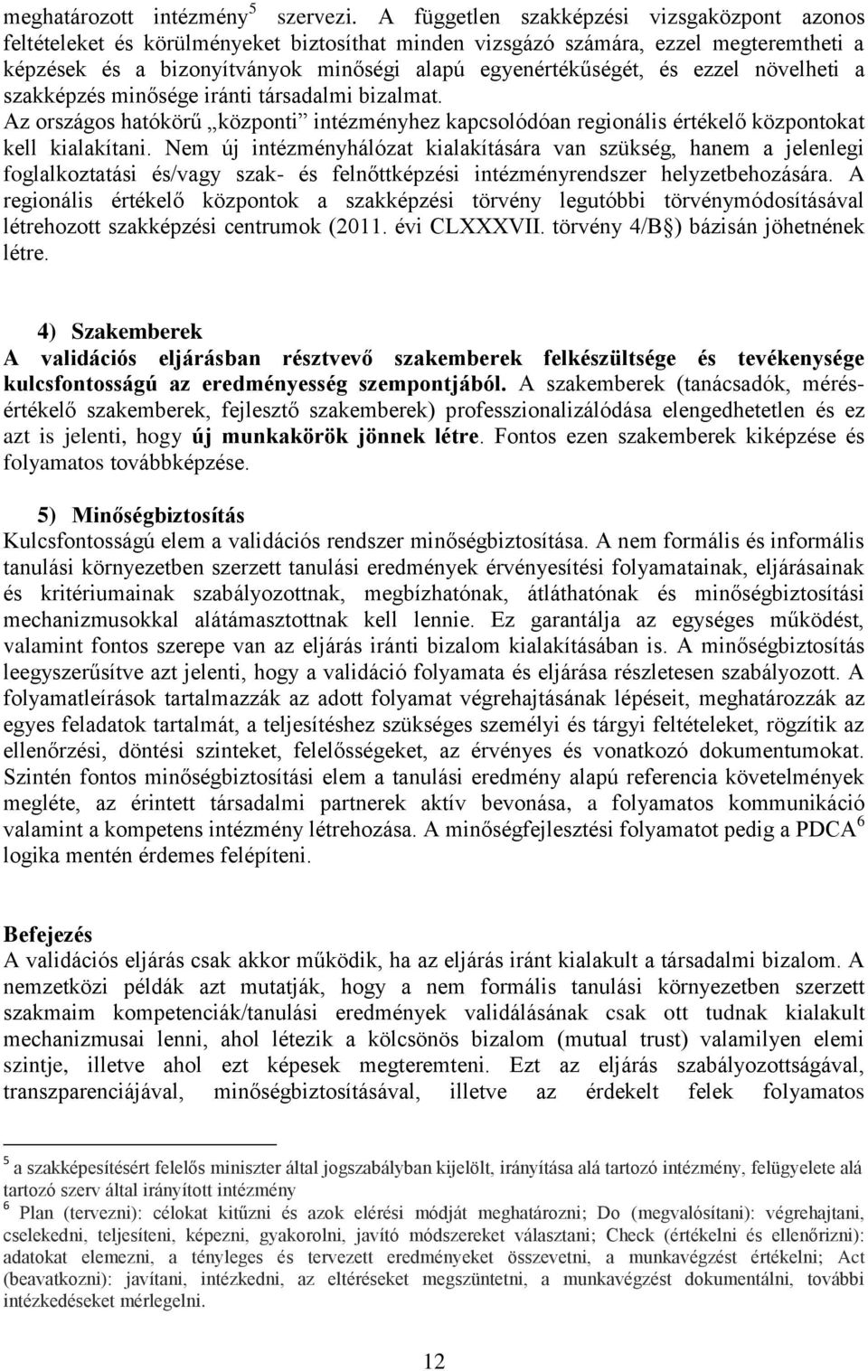 ezzel növelheti a szakképzés minősége iránti társadalmi bizalmat. Az országos hatókörű központi intézményhez kapcsolódóan regionális értékelő központokat kell kialakítani.