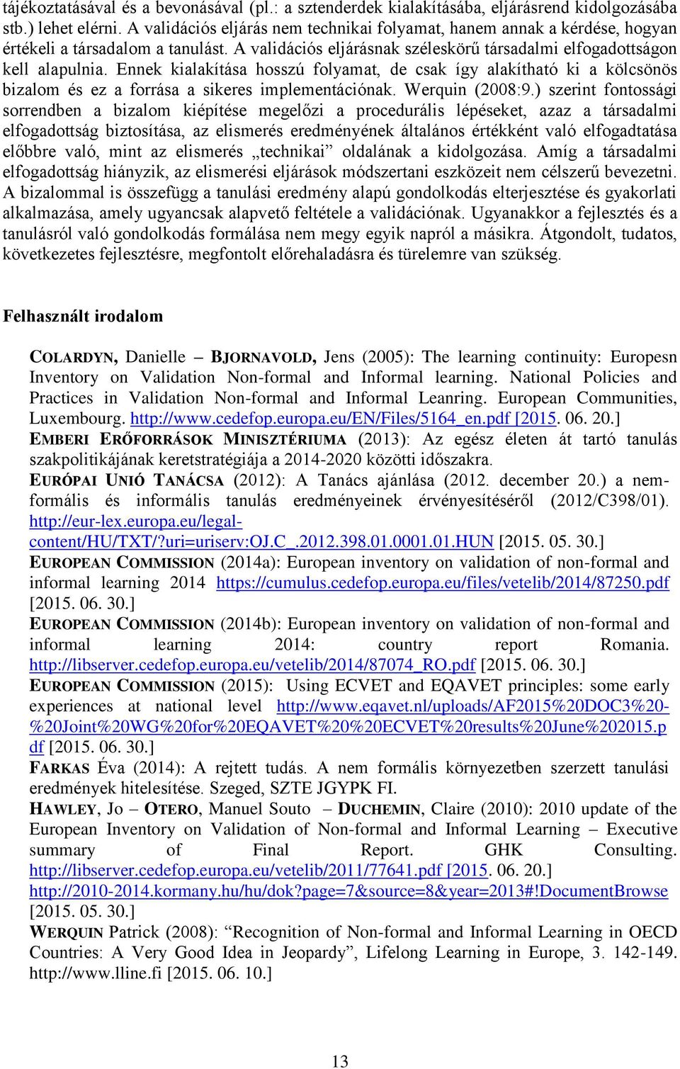 Ennek kialakítása hosszú folyamat, de csak így alakítható ki a kölcsönös bizalom és ez a forrása a sikeres implementációnak. Werquin (2008:9.