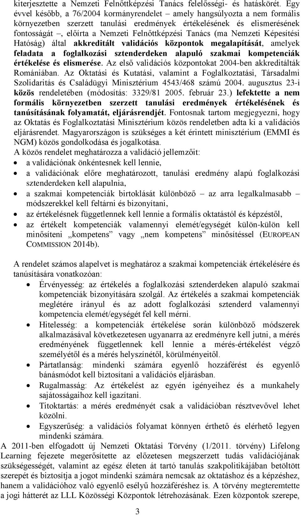 Tanács (ma Nemzeti Képesítési Hatóság) által akkreditált validációs központok megalapítását, amelyek feladata a foglalkozási sztenderdeken alapuló szakmai kompetenciák értékelése és elismerése.