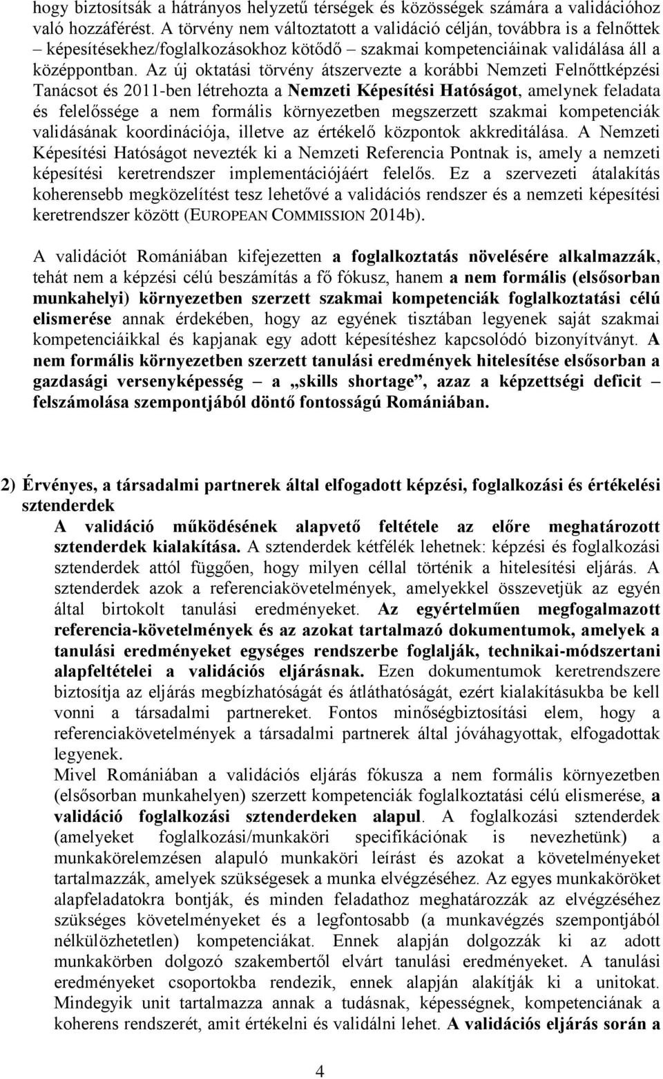 Az új oktatási törvény átszervezte a korábbi Nemzeti Felnőttképzési Tanácsot és 2011-ben létrehozta a Nemzeti Képesítési Hatóságot, amelynek feladata és felelőssége a nem formális környezetben