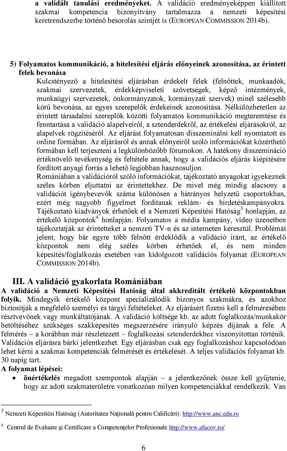 5) Folyamatos kommunikáció, a hitelesítési eljárás előnyeinek azonosítása, az érintett felek bevonása Kulcstényező a hitelesítési eljárásban érdekelt felek (felnőttek, munkaadók, szakmai szervezetek,