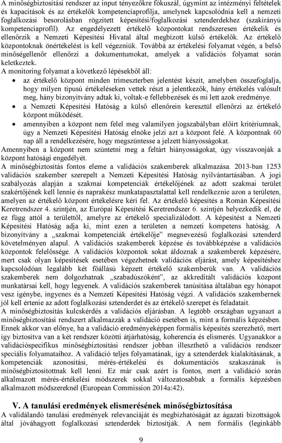 Az engedélyezett értékelő központokat rendszeresen értékelik és ellenőrzik a Nemzeti Képesítési Hivatal által megbízott külső értékelők. Az értékelő központoknak önértékelést is kell végezniük.