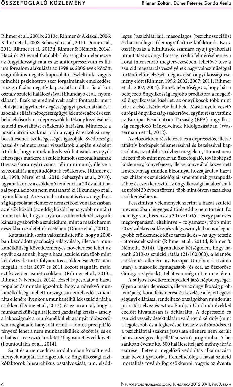 Hazánk 20 évnél fiatalabb lakosságában elemezve az öngyilkossági ráta és az antidepresszívum és lítium forgalom alakulását az 1998 és 2006 évek között, szignifikáns negatív kapcsolatot észleltünk,