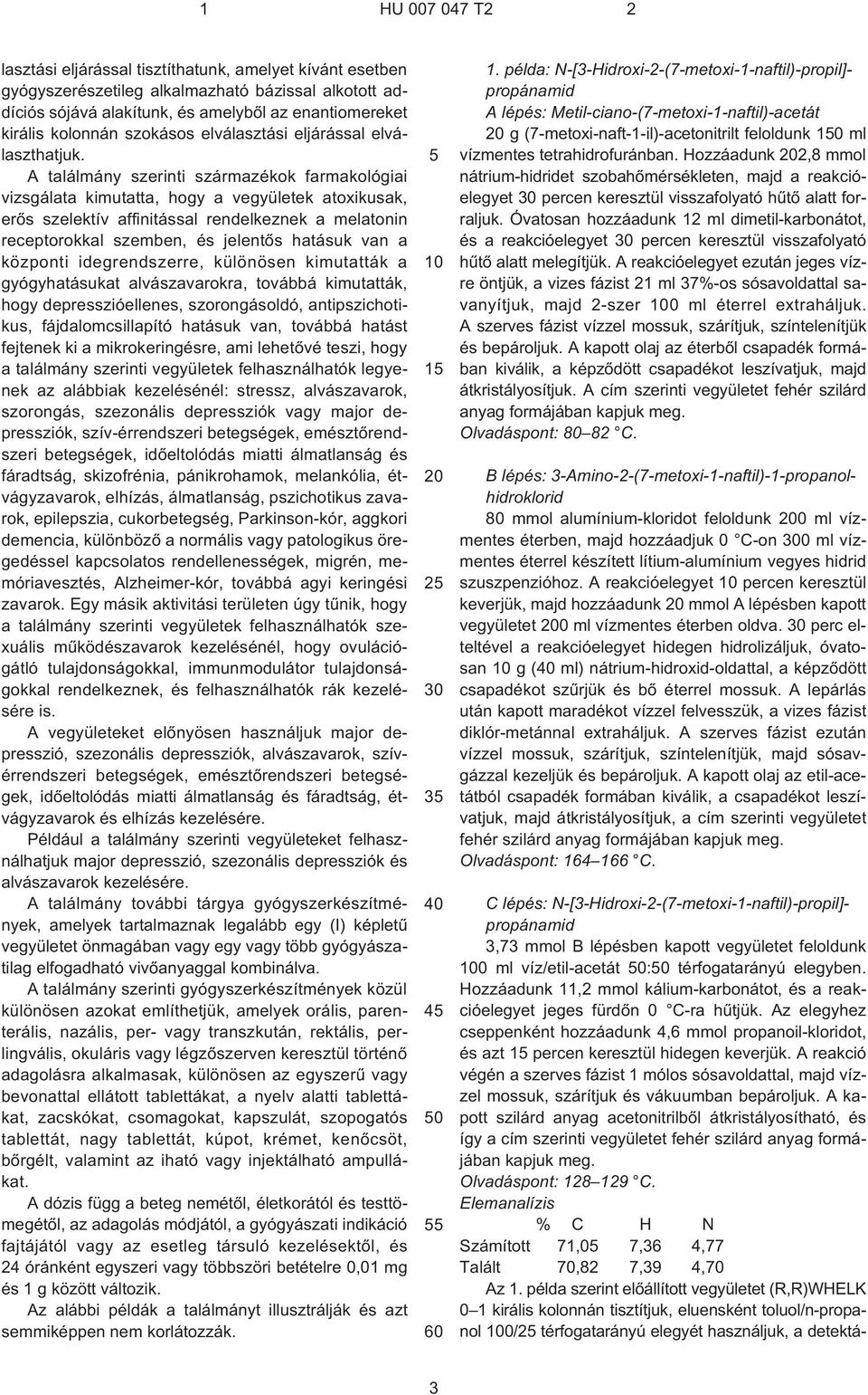 A találmány szerinti származékok farmakológiai vizsgálata kimutatta, hogy a vegyületek atoxikusak, erõs szelektív affinitással rendelkeznek a melatonin receptorokkal szemben, és jelentõs hatásuk van