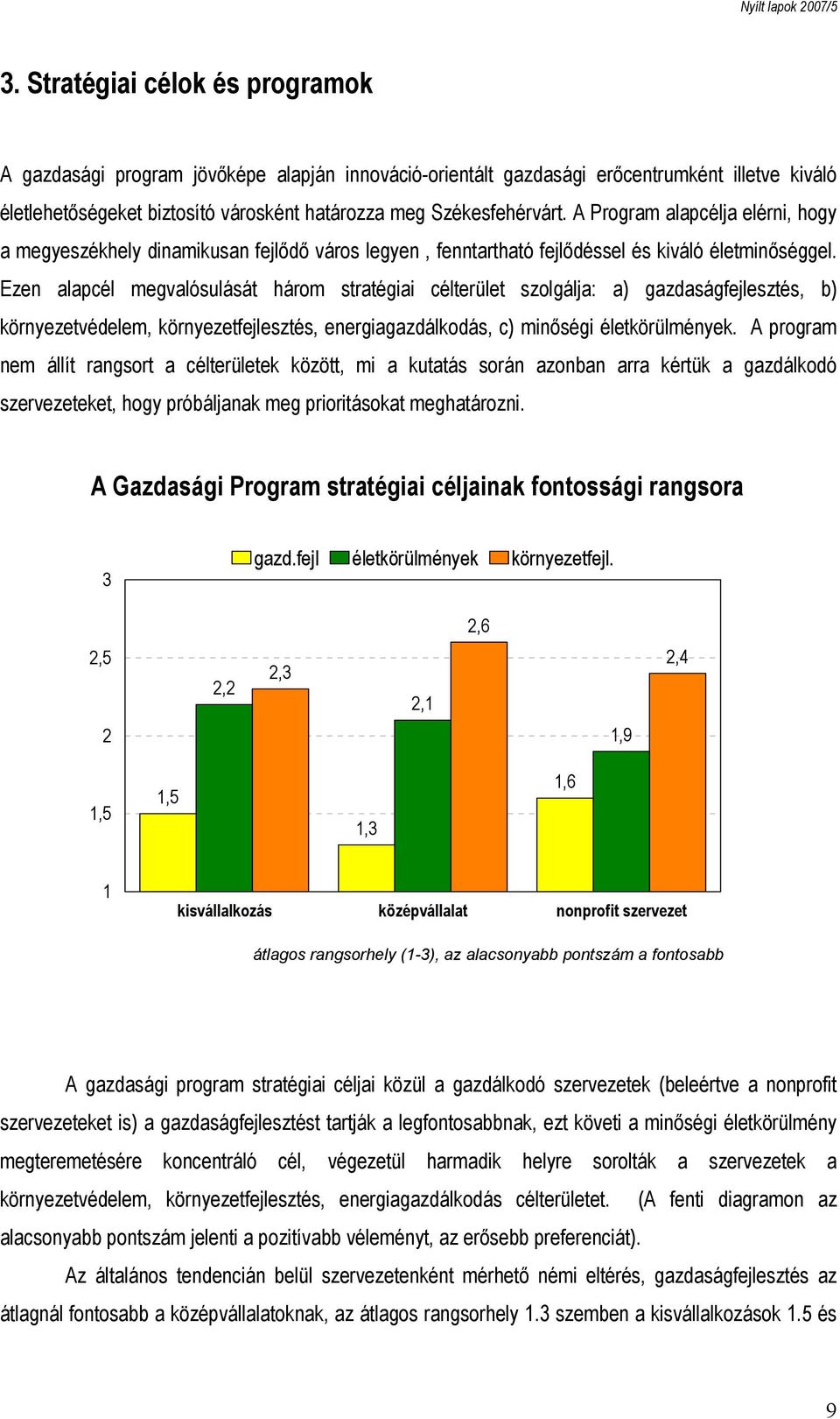 Ezen alapcél megvalósulását három stratégiai célterület szolgálja: a) gazdaságfejlesztés, b) környezetvédelem, környezetfejlesztés, energiagazdálkodás, c) minőségi életkörülmények.