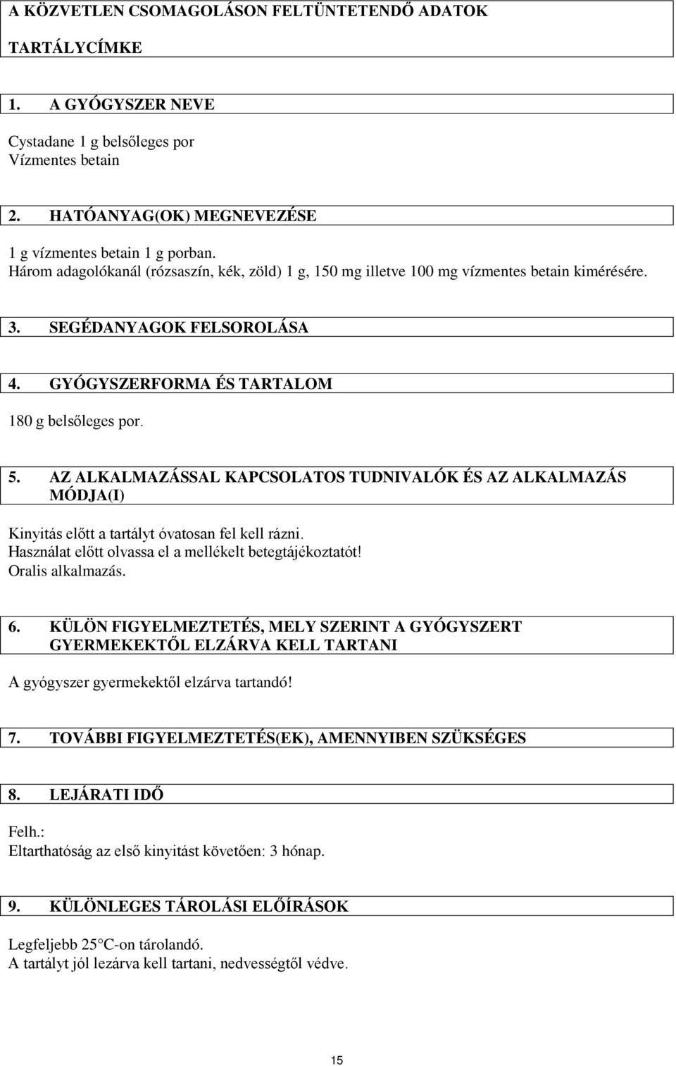 AZ ALKALMAZÁSSAL KAPCSOLATOS TUDNIVALÓK ÉS AZ ALKALMAZÁS MÓDJA(I) Kinyitás előtt a tartályt óvatosan fel kell rázni. Használat előtt olvassa el a mellékelt betegtájékoztatót! Oralis alkalmazás. 6.