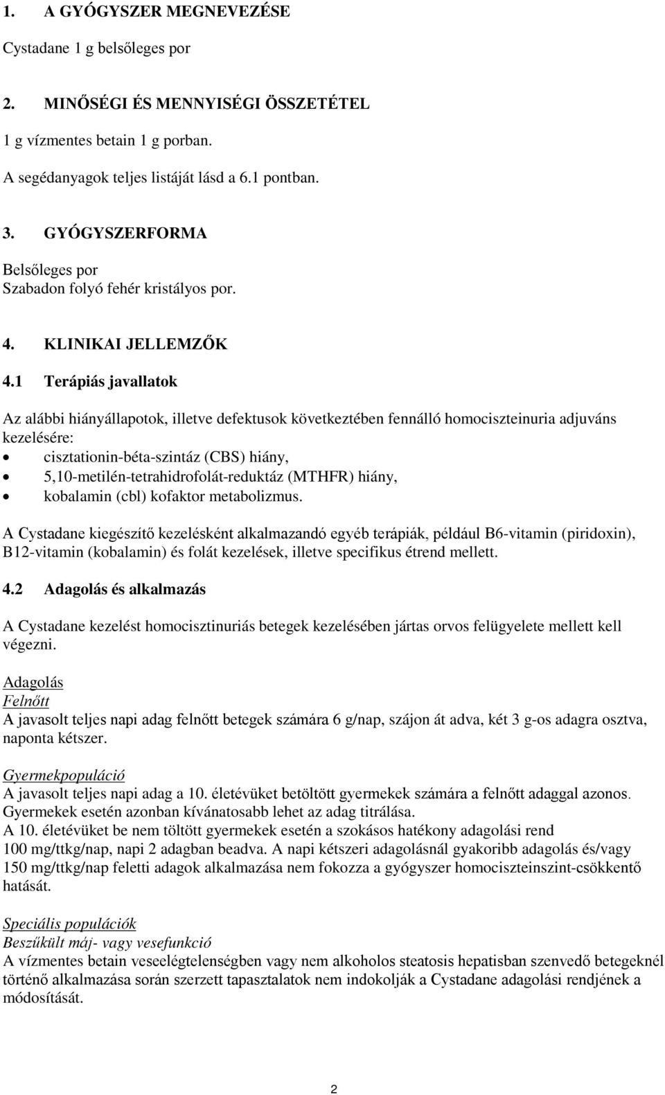 1 Terápiás javallatok Az alábbi hiányállapotok, illetve defektusok következtében fennálló homociszteinuria adjuváns kezelésére: cisztationin-béta-szintáz (CBS) hiány,