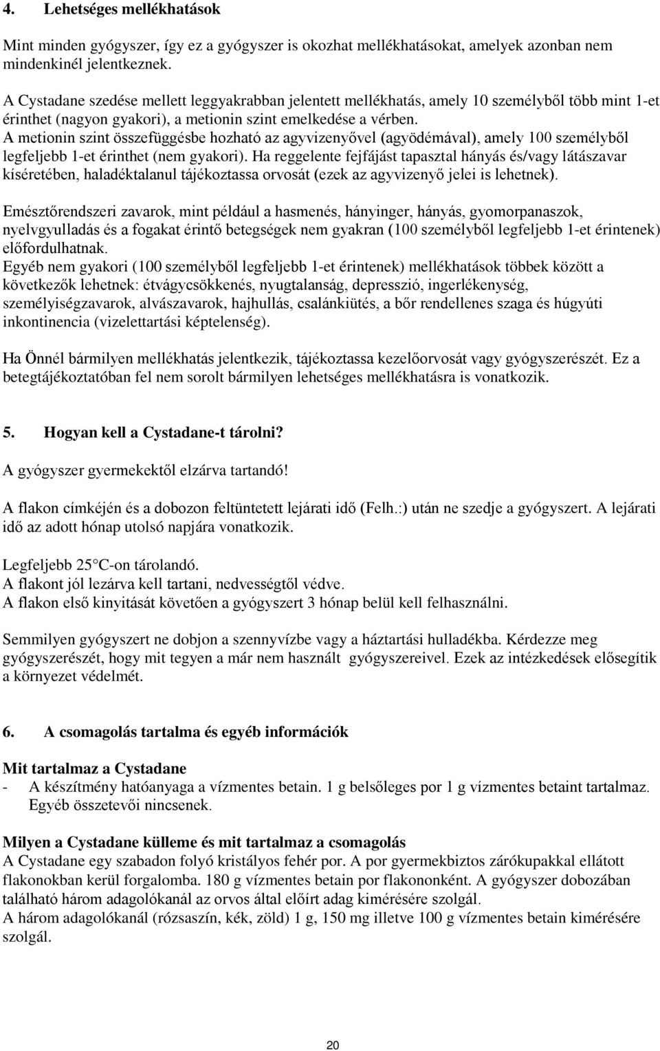 A metionin szint összefüggésbe hozható az agyvizenyővel (agyödémával), amely 100 személyből legfeljebb 1-et érinthet (nem gyakori).