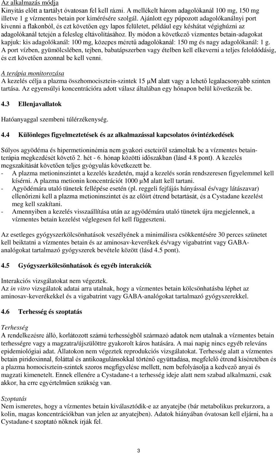 Ily módon a következő vízmentes betain-adagokat kapjuk: kis adagolókanál: 100 mg, közepes méretű adagolókanál: 150 mg és nagy adagolókanál: 1 g.