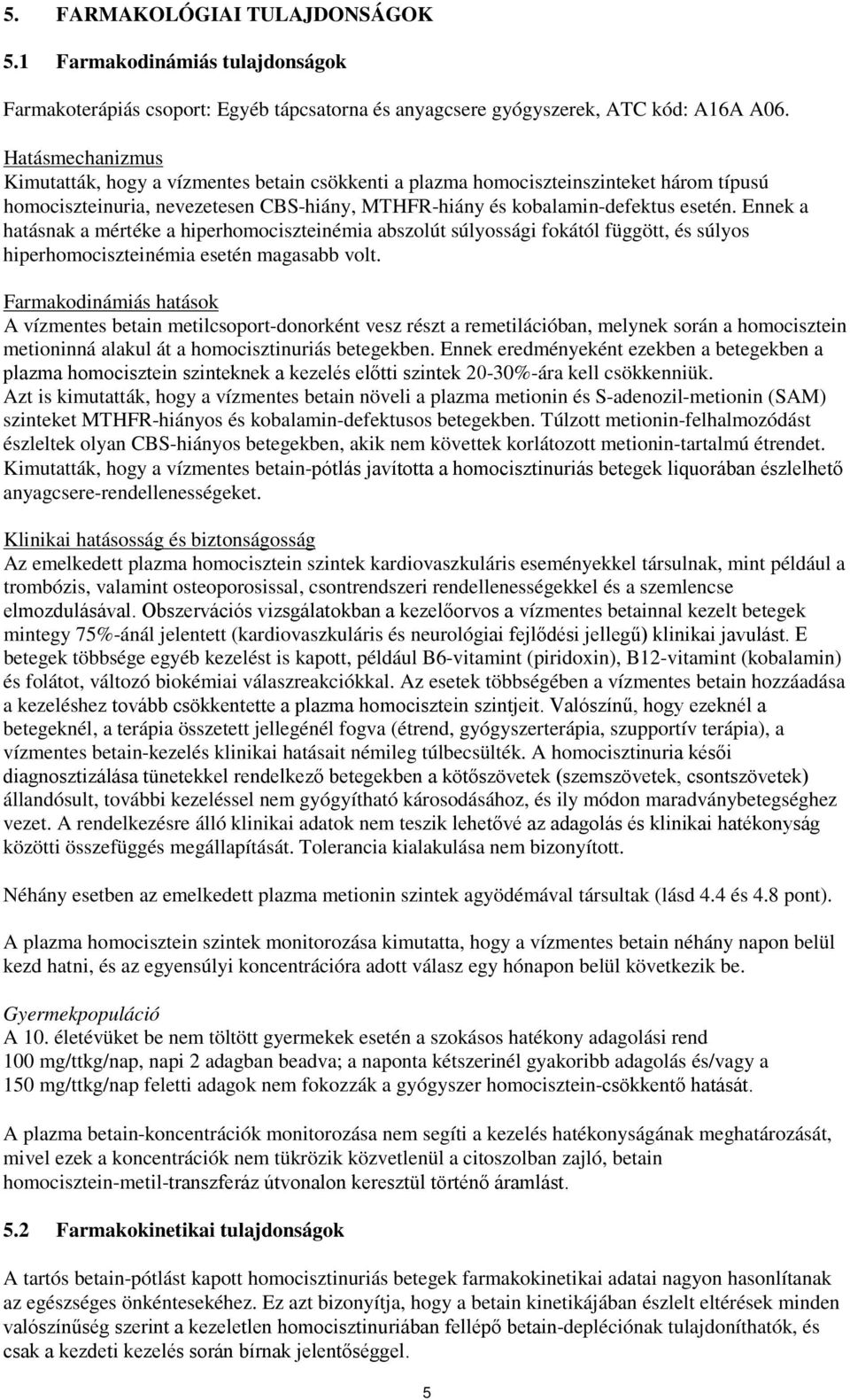 Ennek a hatásnak a mértéke a hiperhomociszteinémia abszolút súlyossági fokától függött, és súlyos hiperhomociszteinémia esetén magasabb volt.