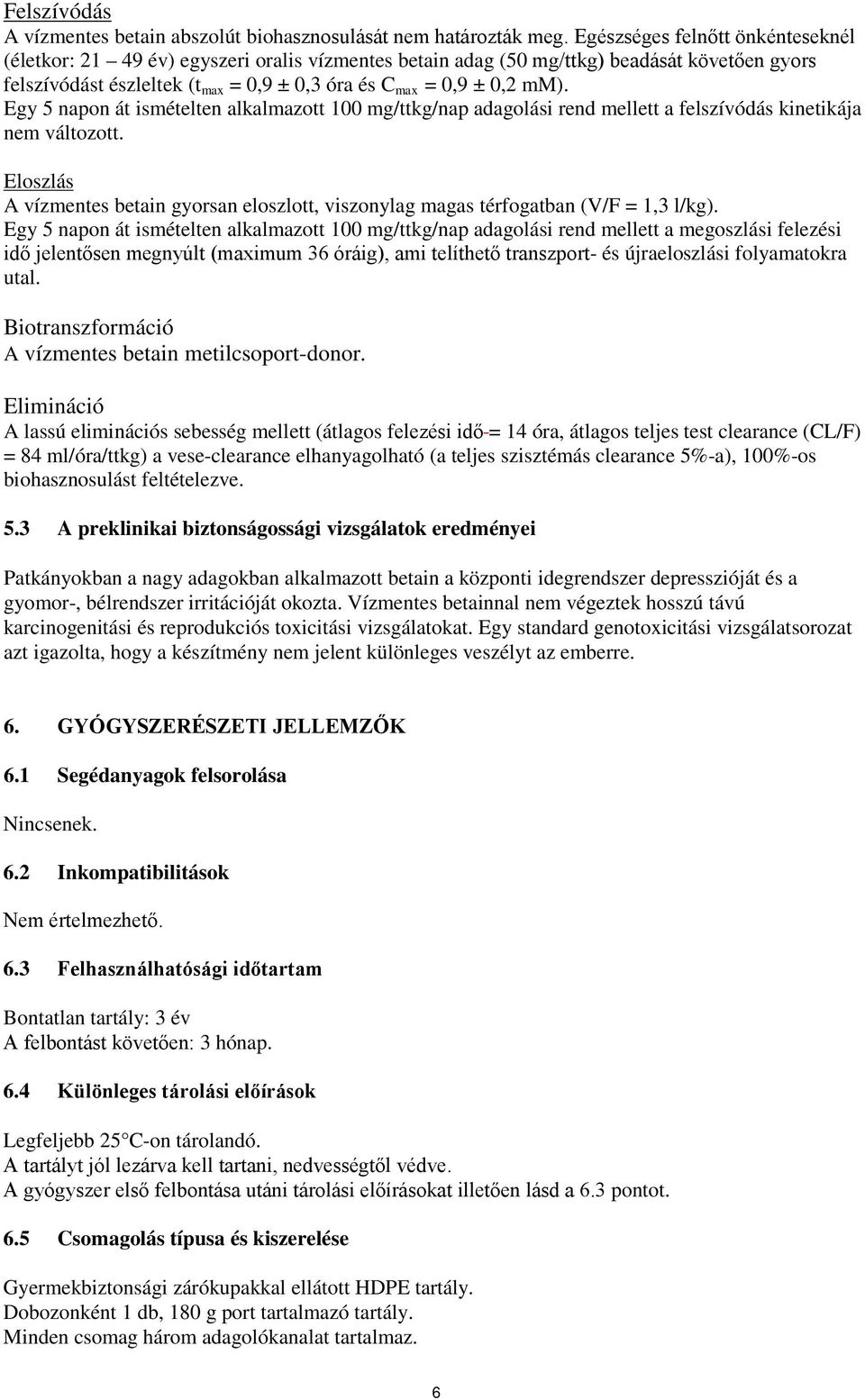 Egy 5 napon át ismételten alkalmazott 100 mg/ttkg/nap adagolási rend mellett a felszívódás kinetikája nem változott.