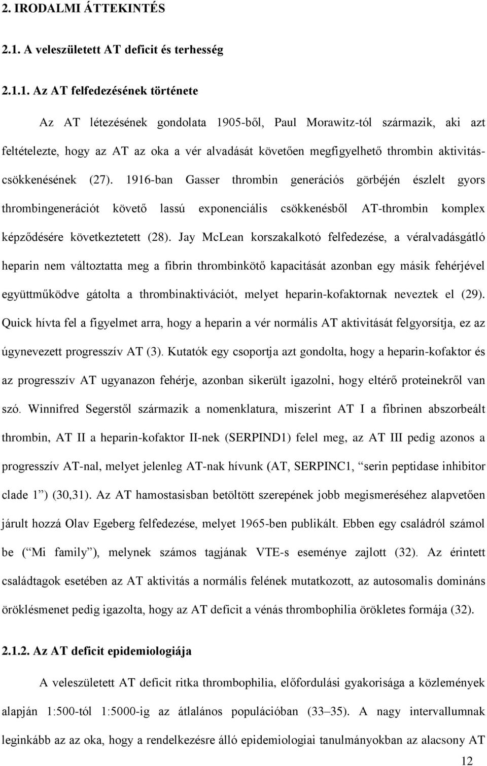 1. Az AT felfedezésének története Az AT létezésének gondolata 1905-ből, Paul Morawitz-tól származik, aki azt feltételezte, hogy az AT az oka a vér alvadását követően megfigyelhető thrombin