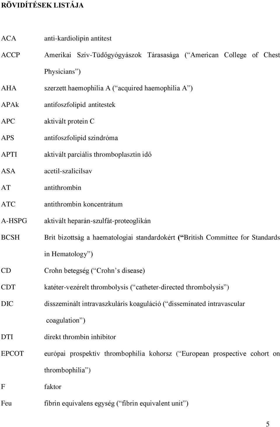 koncentrátum aktivált heparán-szulfát-proteoglikán Brit bizottság a haematologiai standardokért ( British Committee for Standards in Hematology ) CD CDT DIC Crohn betegség ( Crohn s disease)