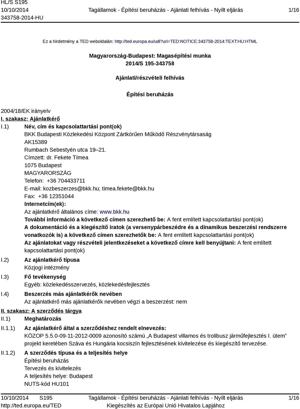 1) Név, cím és kapcsolattartási pont(ok) BKK Budapesti Közlekedési Központ Zártkörűen Működő Részvénytársaság AK15389 Rumbach Sebestyén utca 19 21. Címzett: dr.