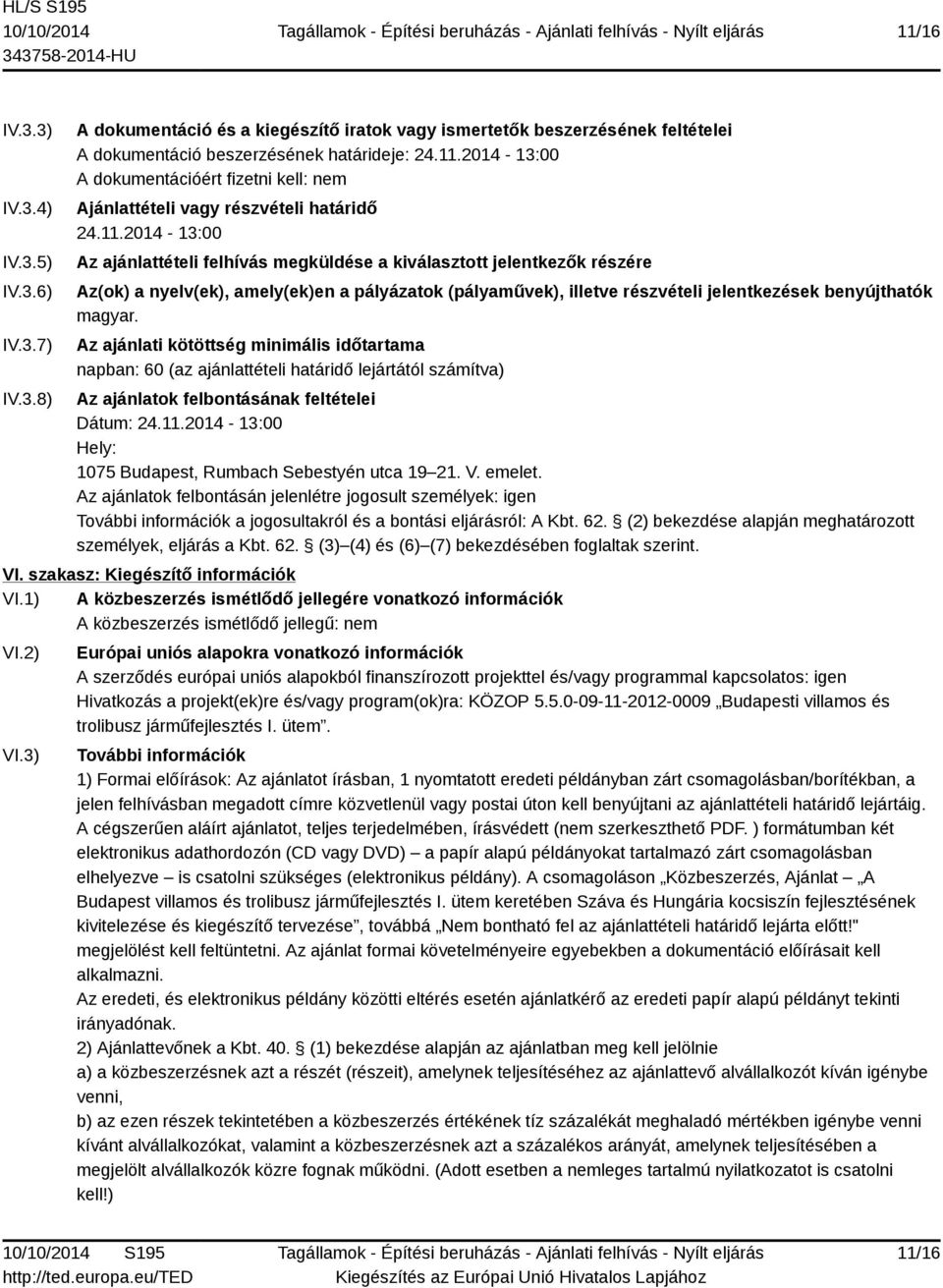 Az ajánlati kötöttség minimális időtartama napban: 60 (az ajánlattételi határidő lejártától számítva) Az ajánlatok felbontásának feltételei Dátum: 24.11.