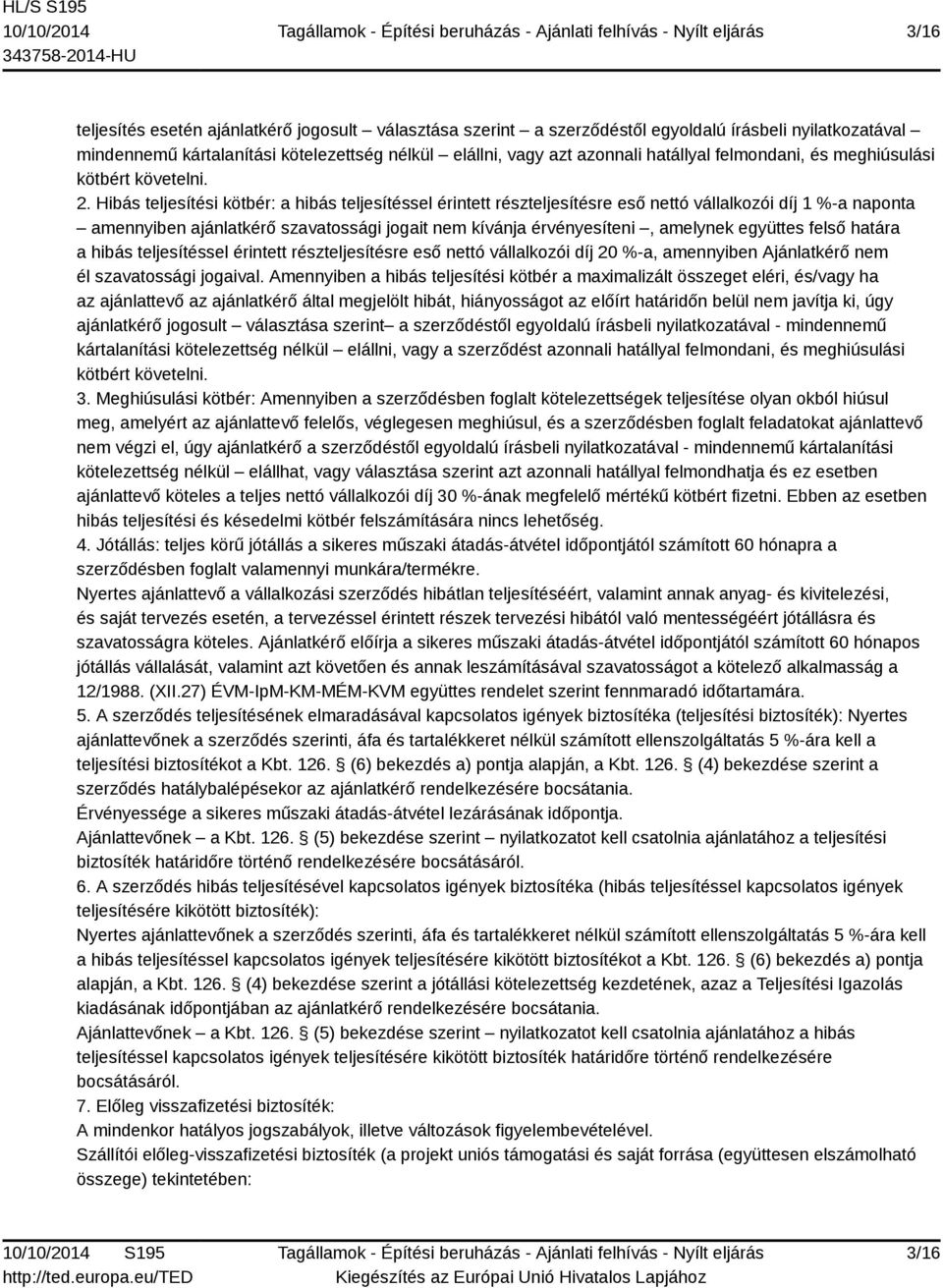 Hibás teljesítési kötbér: a hibás teljesítéssel érintett részteljesítésre eső nettó vállalkozói díj 1 %-a naponta amennyiben ajánlatkérő szavatossági jogait nem kívánja érvényesíteni, amelynek