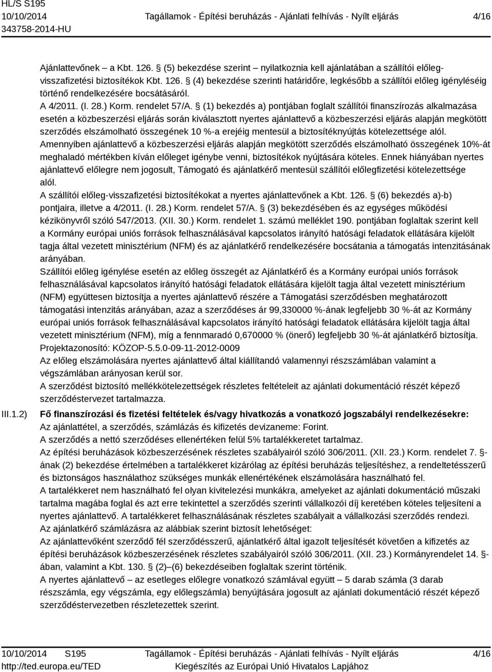 (1) bekezdés a) pontjában foglalt szállítói finanszírozás alkalmazása esetén a közbeszerzési eljárás során kiválasztott nyertes ajánlattevő a közbeszerzési eljárás alapján megkötött szerződés