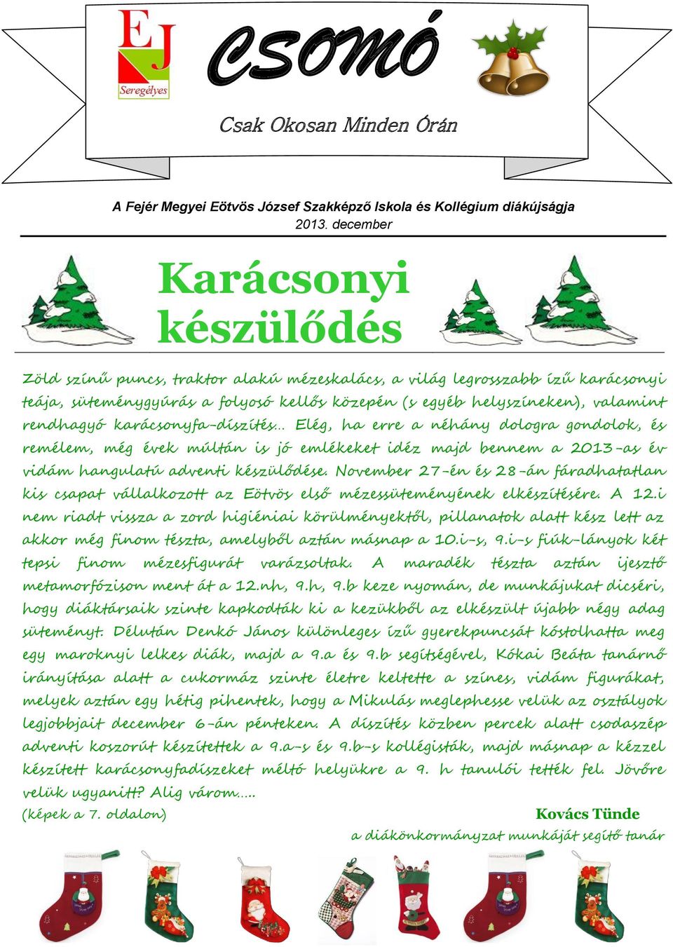 rendhagyó karácsonyfa-díszítés Elég, ha erre a néhány dologra gondolok, és remélem, még évek múltán is jó emlékeket idéz majd bennem a 2013-as év vidám hangulatú adventi készülődése.