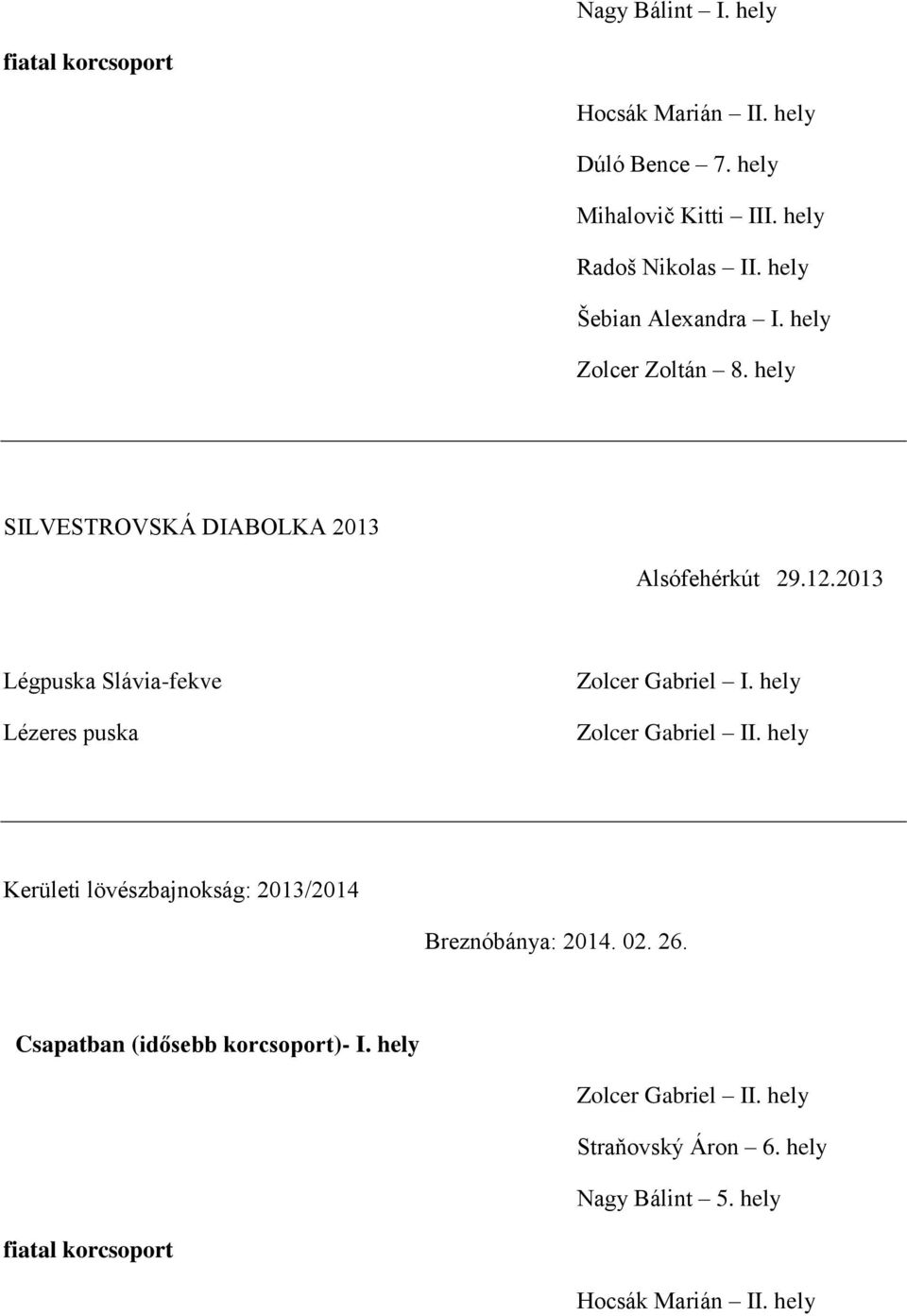 hely SILVESTROVSKÁ DIABOLKA 2013 Alsófehérkút 29.12.