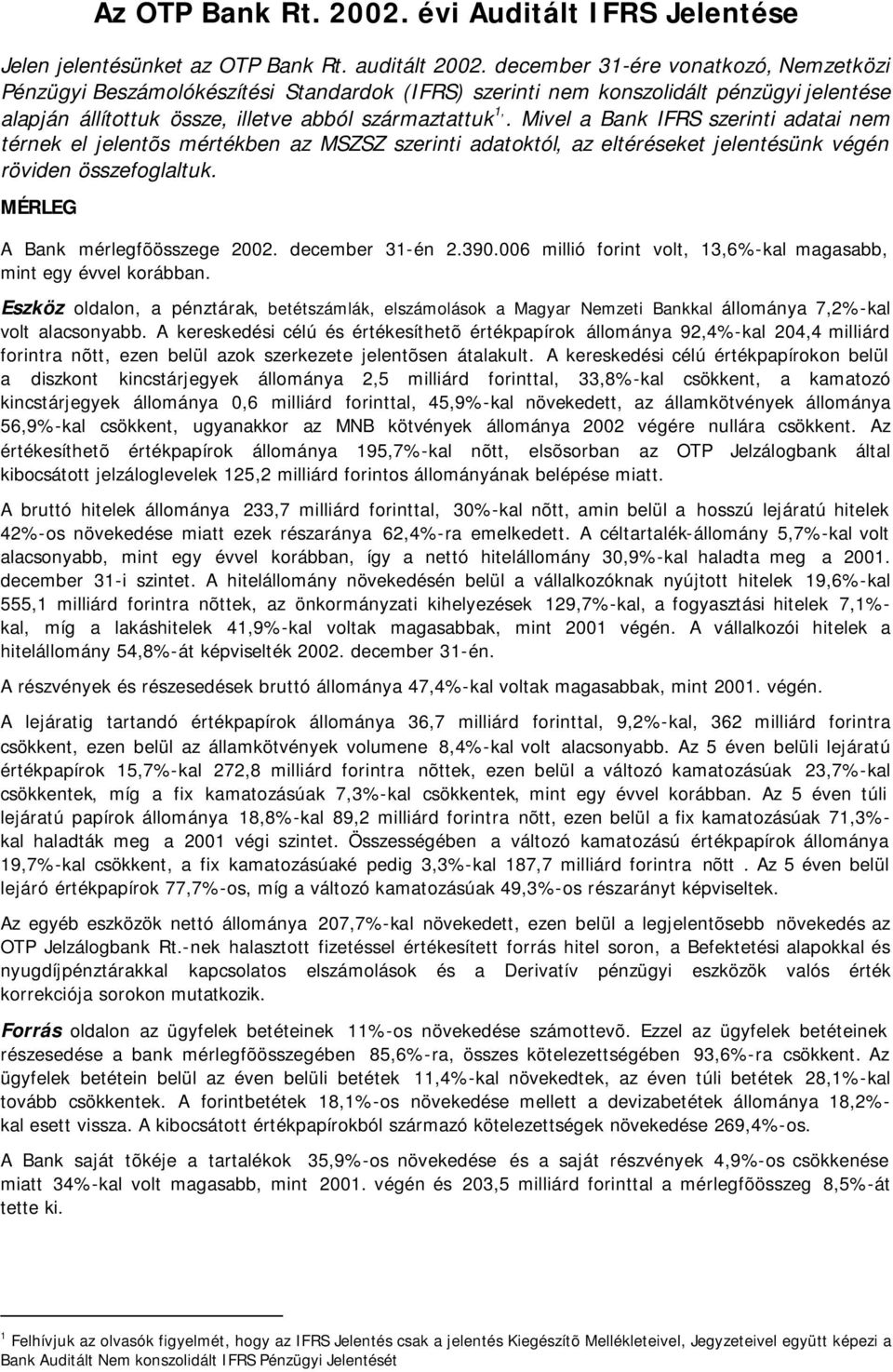 Mivel a Bank IFRS szerinti adatai nem térnek el jelentõs mértékben az MSZSZ szerinti adatoktól, az eltéréseket jelentésünk végén röviden összefoglaltuk. MÉRLEG A Bank mérlegfõösszege 2002.