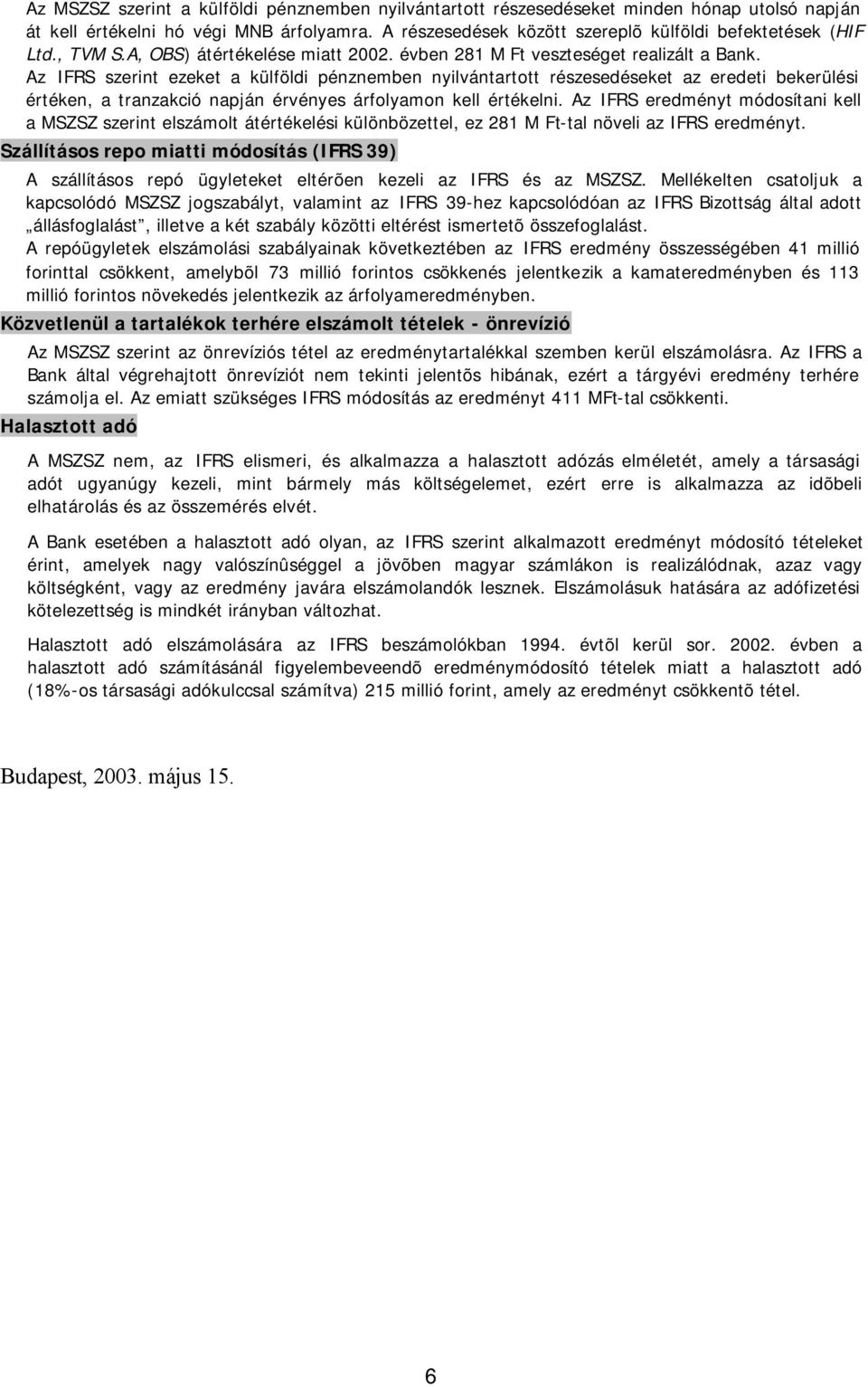 Az IFRS szerint ezeket a külföldi pénznemben nyilvántartott részesedéseket az eredeti bekerülési értéken, a tranzakció napján érvényes árfolyamon kell értékelni.