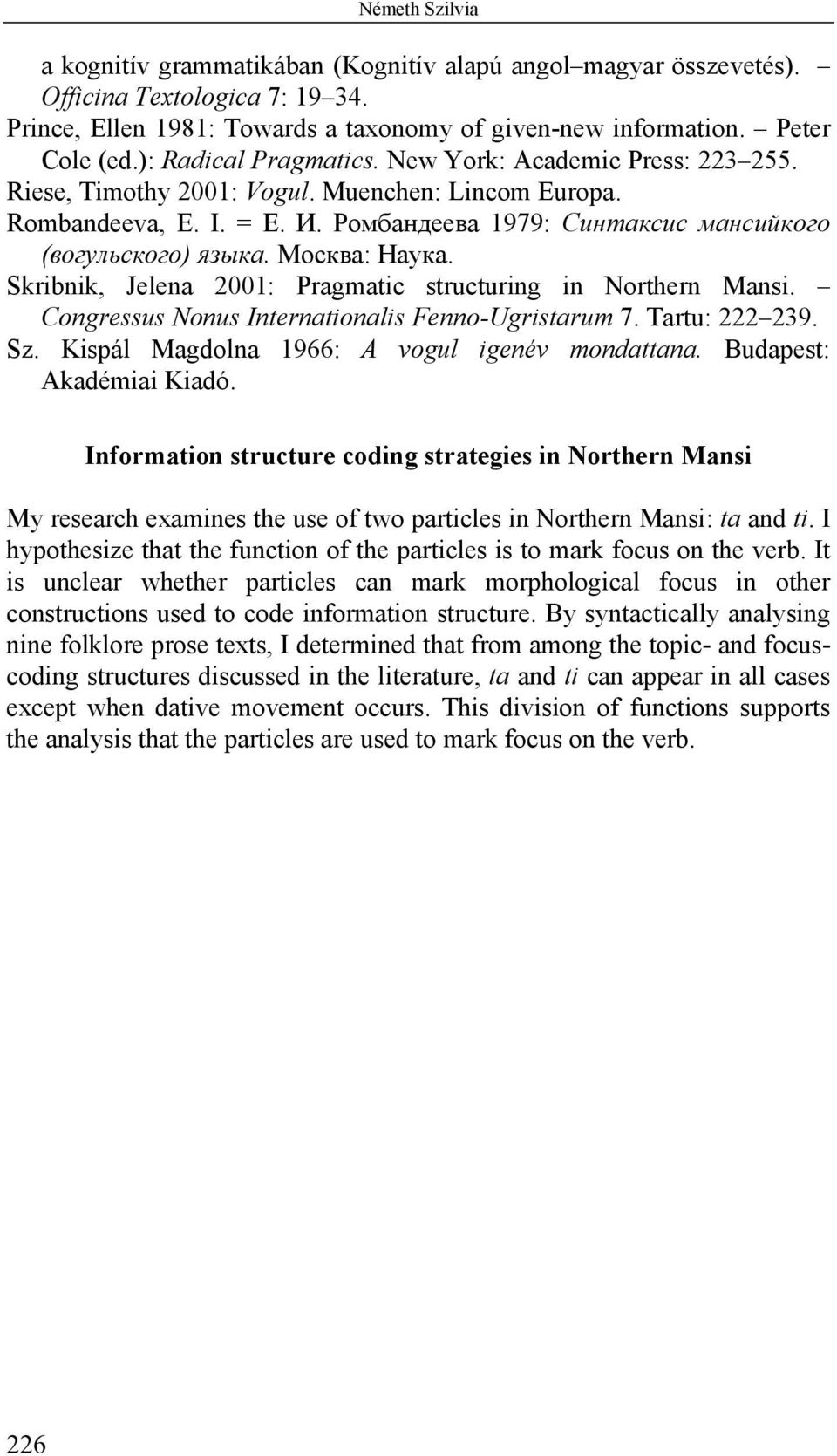 Москва: Наука. Skribnik, Jelena 2001: Pragmatic structuring in Northern Mansi. Congressus Nonus Internationalis Fenno-Ugristarum 7. Tartu: 222 239. Sz. Kispál Magdolna 1966: A vogul igenév mondattana.