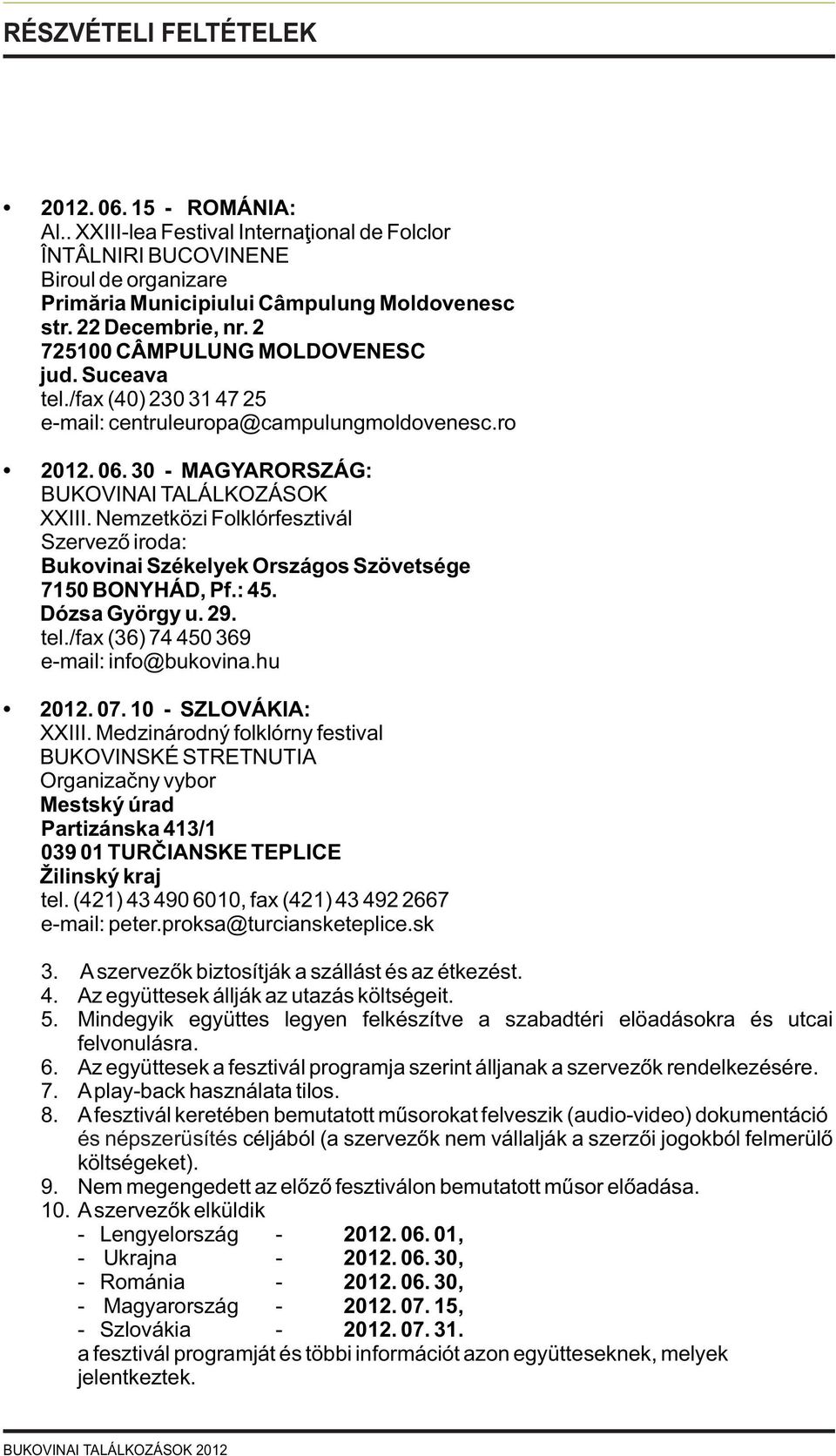 Nemzetközi Folklórfesztivál Szervezõ iroda: Bukovinai Székelyek Országos Szövetsége 7150 BONYHÁD, Pf.: 45. Dózsa György u. 29. tel./fax (36) 74 450 369 e-mail: info@bukovina.hu 2012. 07.