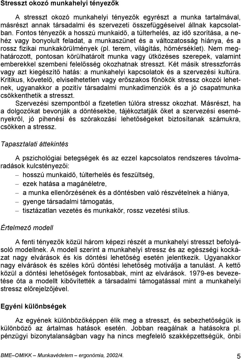 terem, világítás, hőmérséklet). Nem meghatározott, pontosan körülhatárolt munka vagy ütközéses szerepek, valamint emberekkel szembeni felelősség okozhatnak stresszt.