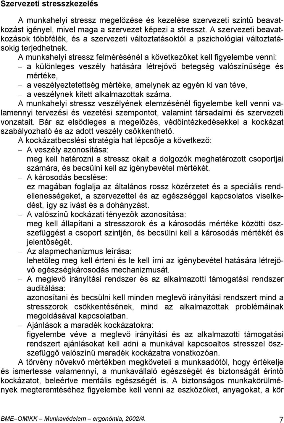 A munkahelyi stressz felmérésénél a következőket kell figyelembe venni: a különleges veszély hatására létrejövő betegség valószínűsége és mértéke, a veszélyeztetettség mértéke, amelynek az egyén ki