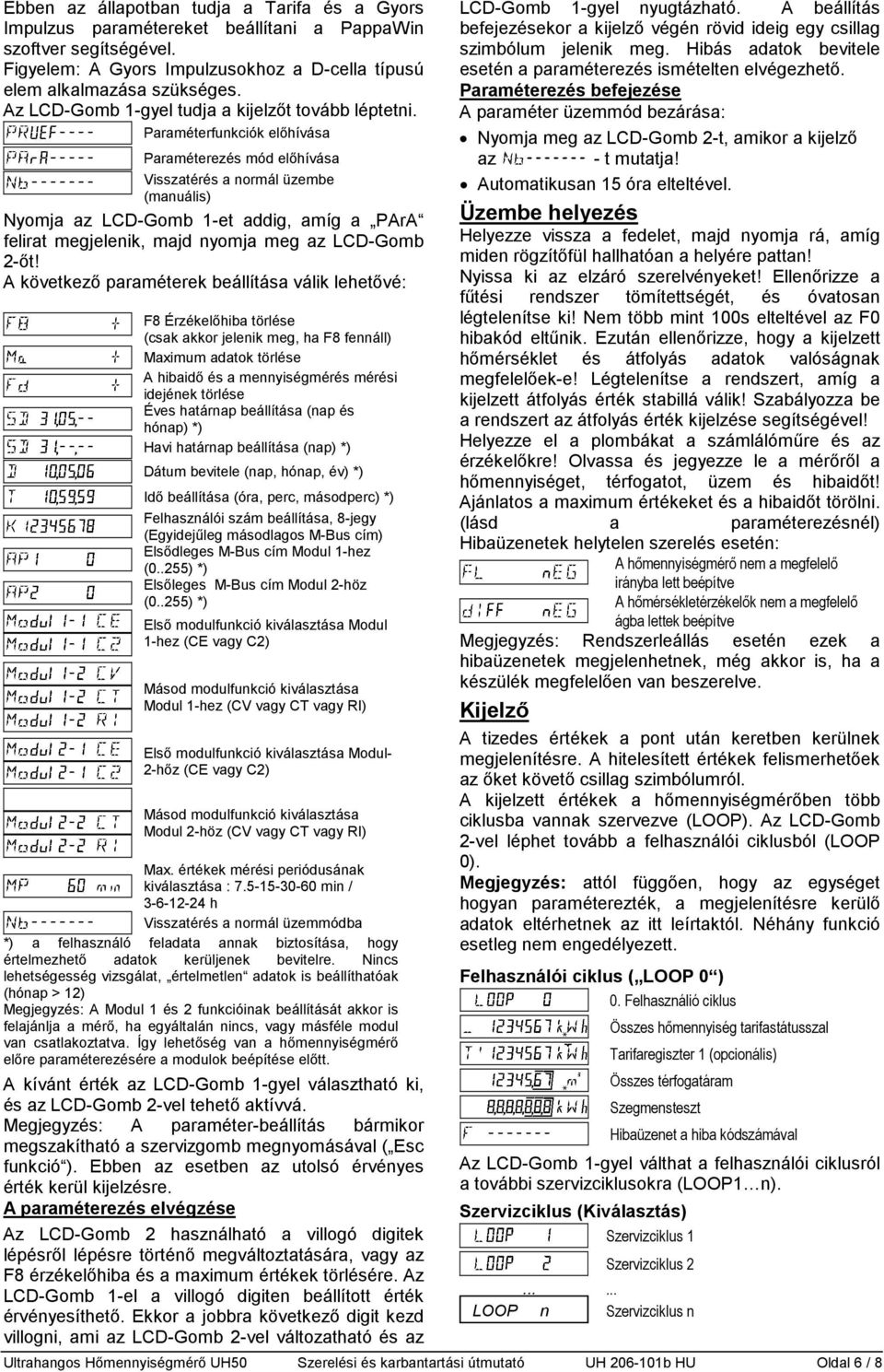 Paraméterfunkciók előhívása Paraméterezés mód előhívása Visszatérés a normál üzembe (manuális) Nyomja az LCD-Gomb 1-et addig, amíg a PArA felirat megjelenik, majd nyomja meg az LCD-Gomb 2-őt!