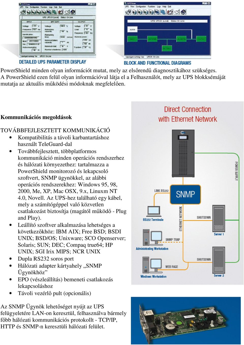 Kommunikációs megoldások TOVÁBBFEJLESZTETT KOMMUNIKÁCIÓ Kompatibilitás a távoli karbantartáshoz használt TeleGuard-dal Továbbfejlesztett, többplatformos kommunikáció minden operációs rendszerhez és