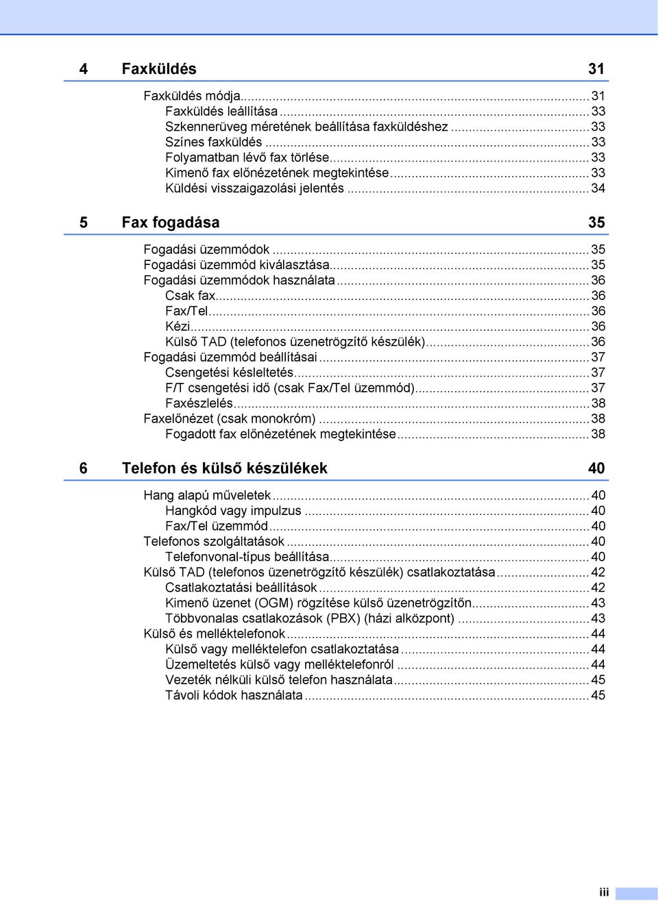 ..36 Csak fax...36 Fax/Tel...36 Kézi...36 Külső TAD (telefonos üzenetrögzítő készülék)...36 Fogadási üzemmód beállításai...37 Csengetési késleltetés...37 F/T csengetési idő (csak Fax/Tel üzemmód).