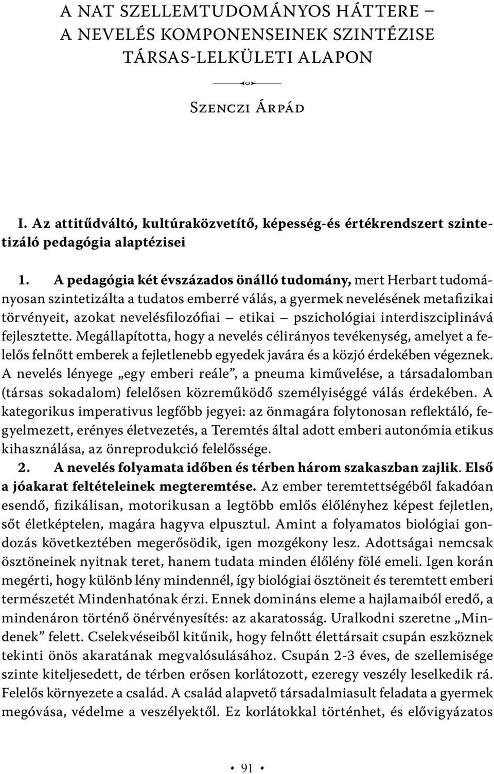 A pedagógia két évszázados önálló tudomány, mert Herbart tudományosan szintetizálta a tudatos emberré válás, a gyermek nevelésének metafizikai törvényeit, azokat nevelésfilozófiai etikai