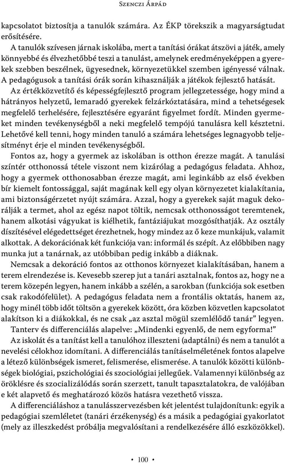 környezetükkel szemben igényessé válnak. A pedagógusok a tanítási órák során kihasználják a játékok fejlesztő hatását.