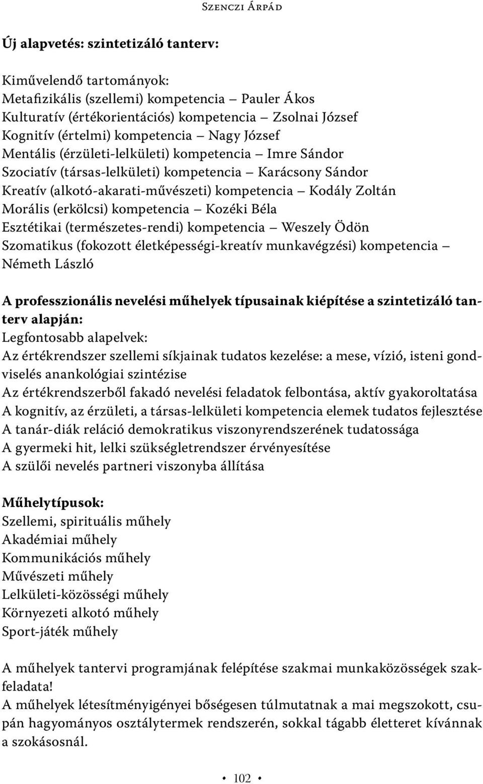 Morális (erkölcsi) kompetencia Kozéki Béla Esztétikai (természetes-rendi) kompetencia Weszely Ödön Szomatikus (fokozott életképességi-kreatív munkavégzési) kompetencia Németh László A professzionális