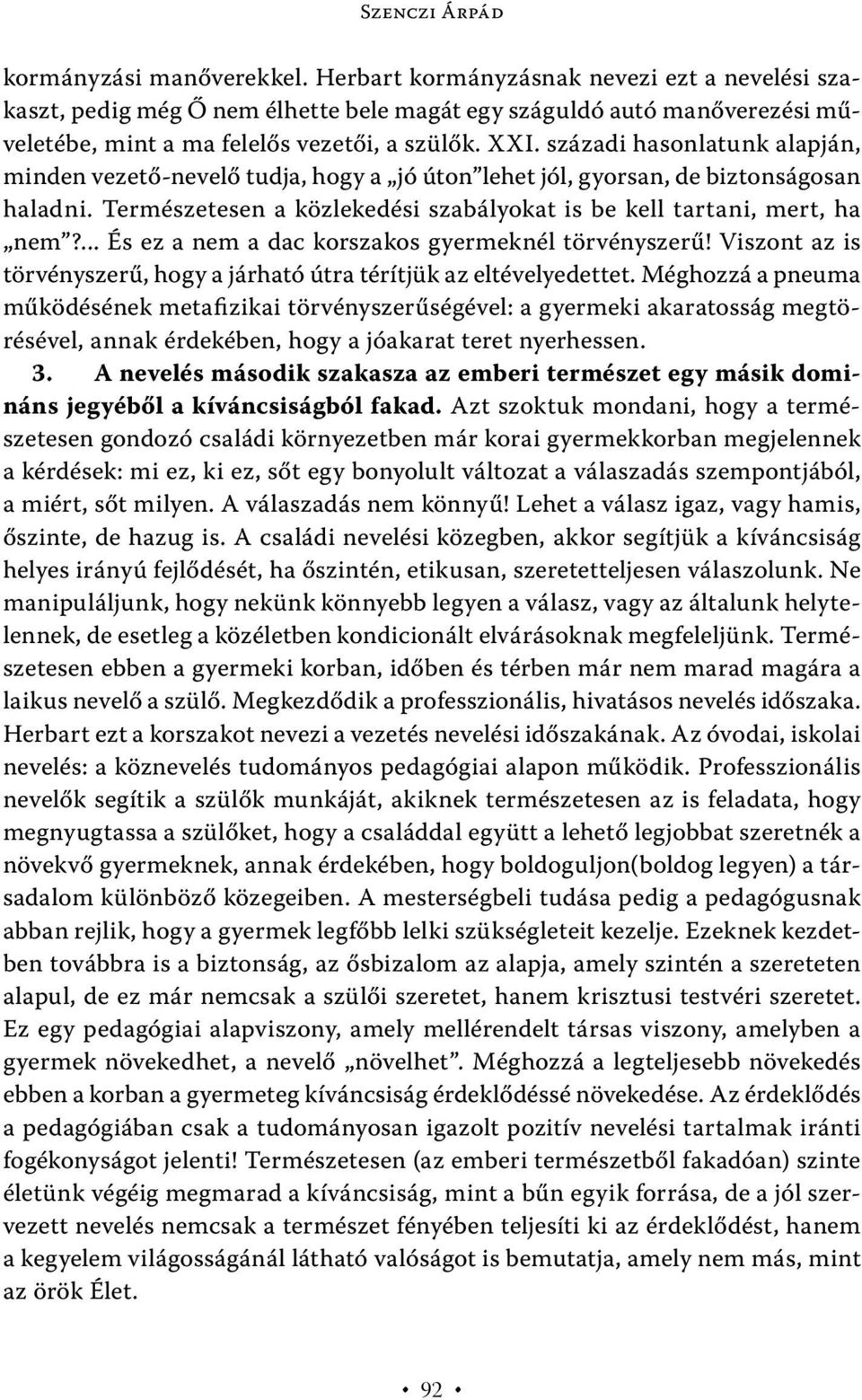 századi hasonlatunk alapján, minden vezető-nevelő tudja, hogy a jó úton lehet jól, gyorsan, de biztonságosan haladni. Természetesen a közlekedési szabályokat is be kell tartani, mert, ha nem?