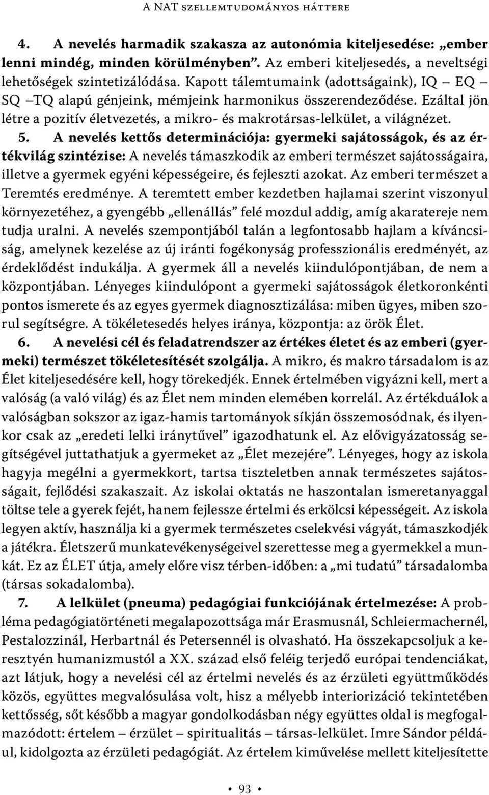 A nevelés kettős determinációja: gyermeki sajátosságok, és az értékvilág szintézise: A nevelés támaszkodik az emberi természet sajátosságaira, illetve a gyermek egyéni képességeire, és fejleszti