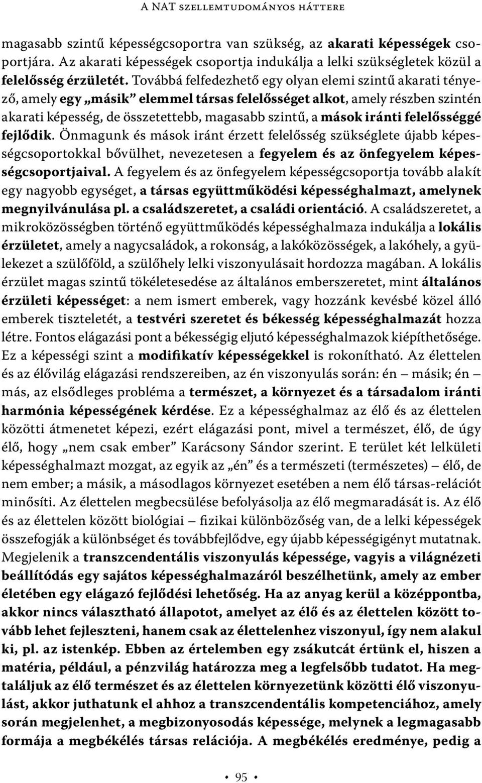 Továbbá felfedezhető egy olyan elemi szintű akarati tényező, amely egy másik elemmel társas felelősséget alkot, amely részben szintén akarati képesség, de összetettebb, magasabb szintű, a mások