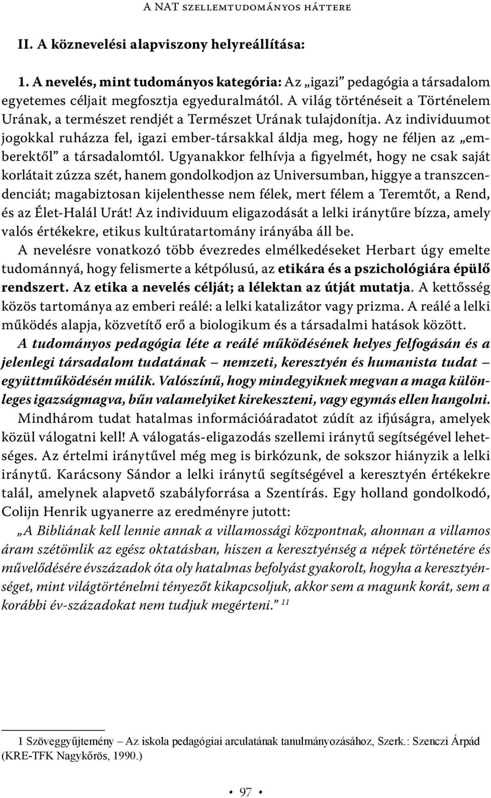 Az individuumot jogokkal ruházza fel, igazi ember-társakkal áldja meg, hogy ne féljen az emberektől a társadalomtól.