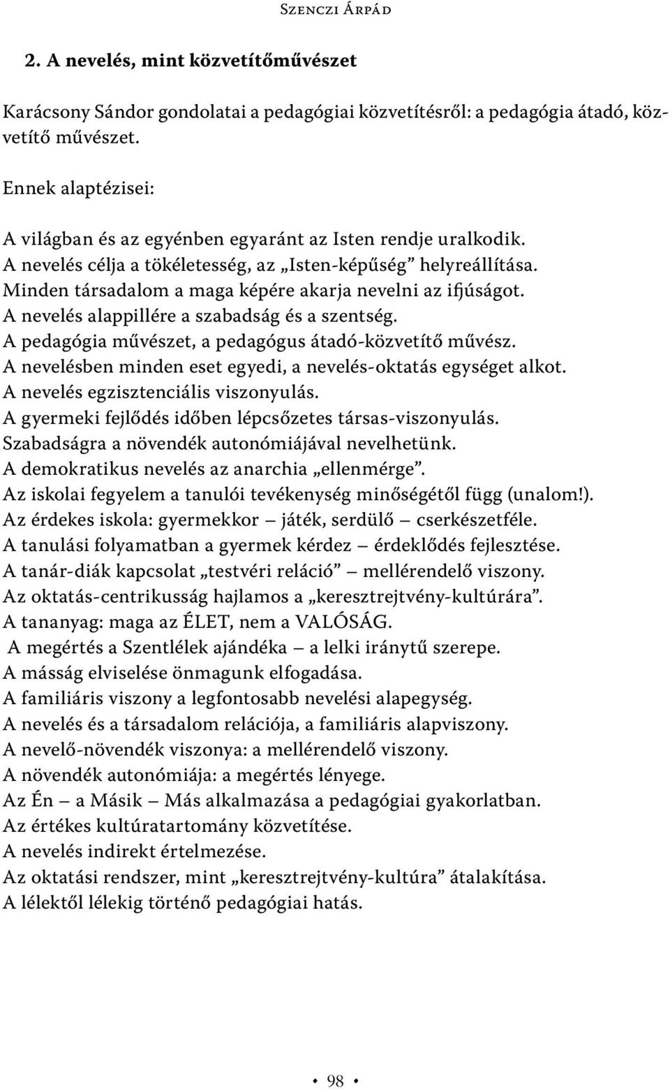 Minden társadalom a maga képére akarja nevelni az ifjúságot. A nevelés alappillére a szabadság és a szentség. A pedagógia művészet, a pedagógus átadó-közvetítő művész.