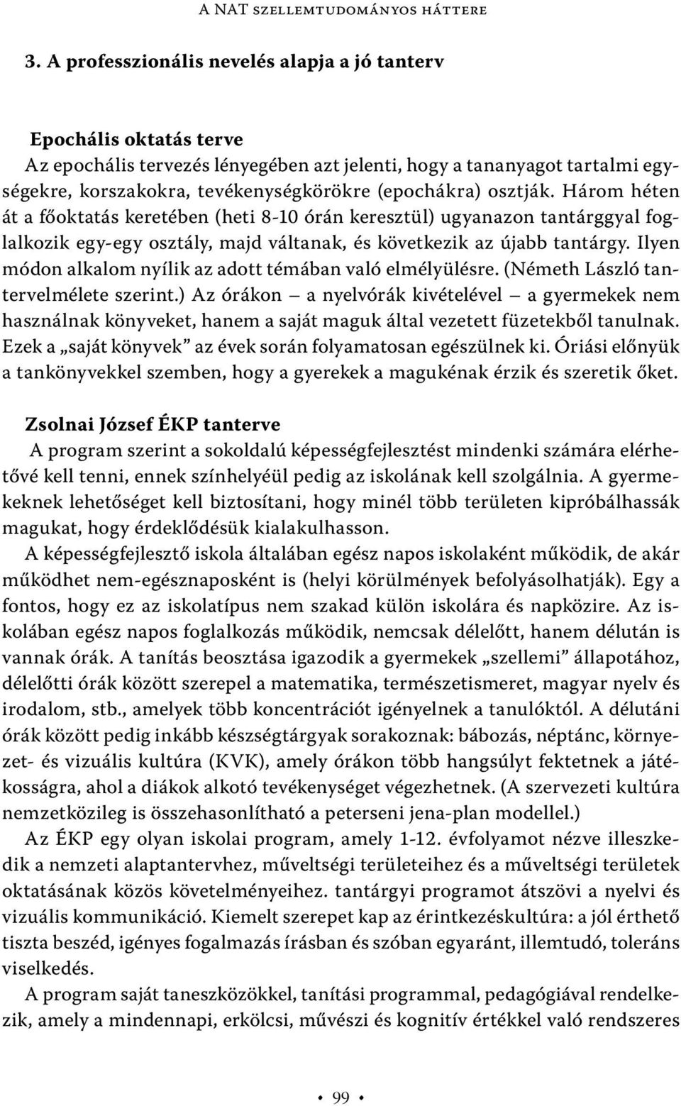 osztják. Három héten át a főoktatás keretében (heti 8-10 órán keresztül) ugyanazon tantárggyal foglalkozik egy-egy osztály, majd váltanak, és következik az újabb tantárgy.