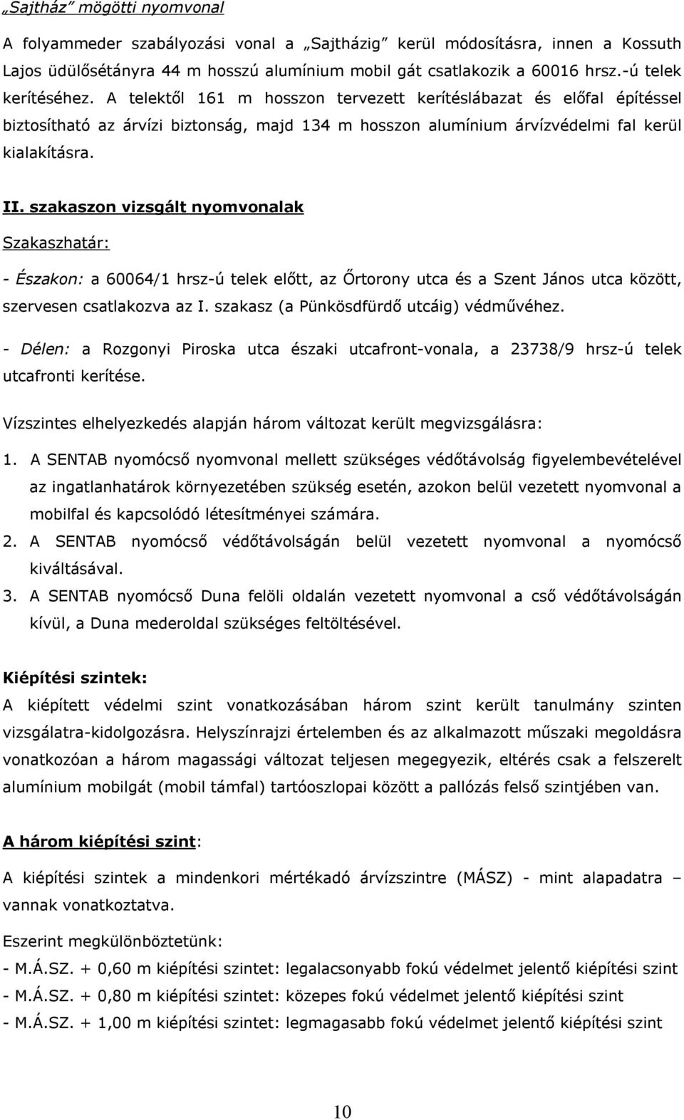 szakaszon vizsgált nyomvonalak Szakaszhatár: - Északon: a 60064/1 hrsz-ú telek előtt, az Őrtorony utca és a Szent János utca között, szervesen csatlakozva az I.